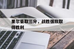 今年会集团官方网站-里尔豪取三分，战胜强敌取得胜利