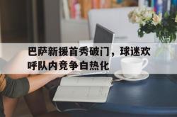 今年会集团官方网站-巴萨新援首秀破门，球迷欢呼队内竞争白热化